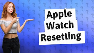 Does resetting the Apple Watch delete everything [upl. by Curcio143]