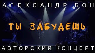 Александр Бон  Ты забудешь меня  Авторский концерт  LIVE [upl. by Kristian264]