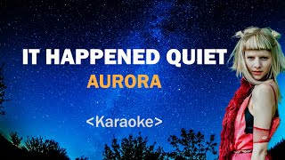 AURORA  It happened quiet Karaoke [upl. by Neelloc]