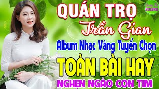 QUÁN TRỌ TRẦN GIAN ➤ LK NHẠC VÀNG XƯA HAY NHẤT CÒN MÃI THEO THỜI GIAN NGHE NGHẸN NGÀO CON TIM [upl. by Rriocard]