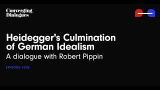 306  Heideggers Culmination of German Idealism A Dialogue with Robert Pippin [upl. by Atteuqram]