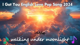 I Got You English Pop Song  New English Love Pop Song 2024 [upl. by Alie]