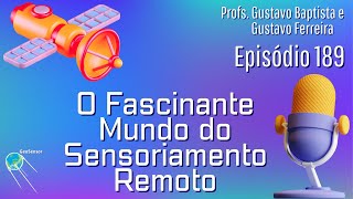 Episódio 189  Introdução ao Sensoriamento Remoto [upl. by Adnalro518]