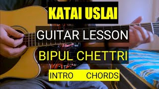 Katai Uslai  Guitar Lesson  Bipul Chettri  Intro amp Chords [upl. by Wunder]