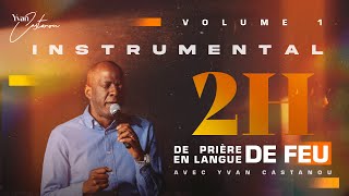 INSTRUMENTAL  2H DE PRIÈRE EN LANGUE DE FEU 🔥 Volume 1  Apôtre Yvan Castanou [upl. by Giuliana]