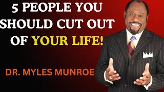 quot5 PEOPLES YOU SHOULD CUT OUT OF YOUR LIFEquot  DR MYLES MUNROE MOTIVATION [upl. by Girand]