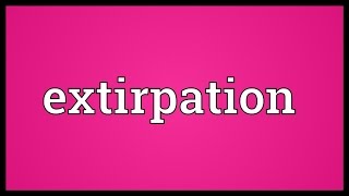 Extirpation Meaning [upl. by Aliekahs456]