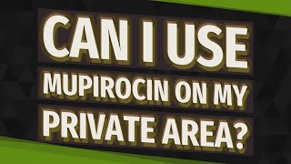 Can I use mupirocin on my private area [upl. by Croteau985]