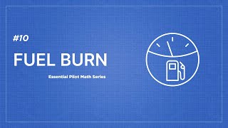 Essential Pilot Math Series  Lesson 10 Fuel Burn [upl. by Akahc]