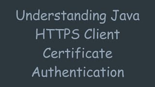 Understanding Java HTTPS Client Certificate Authentication [upl. by Dorolisa]