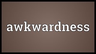 Awkwardness Meaning [upl. by Donavon]