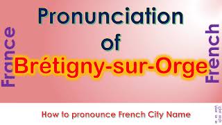 BrétignysurOrge  How to pronounce BrétignysurOrge Essonne ÎledeFrance in French accent [upl. by Estey]