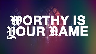 Worthy Is Your Name Official Lyric Video [upl. by Bowlds423]