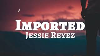 Jessie Reyez  Imported Lyrics ft JRM [upl. by Chamberlin]