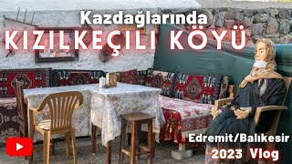 Kızılkeçili Köyü 2023 Vlog Türkiye gezilecek yerler kazdağları türkiye gezivlog gezirehberi [upl. by Kappel]