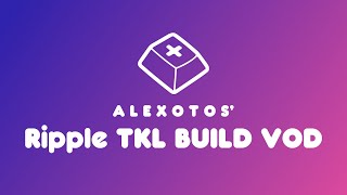 Ripple TKL Keyboard Build  Alexotos Twitch VOD [upl. by Stahl]