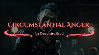 Decentralized  Circumstantial Anger [upl. by Ahsenal345]