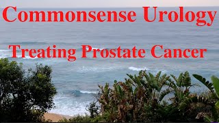 Commonsense UrologyTreating Prostate Cancer [upl. by Kelton852]