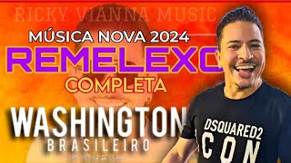 Washington Brasileiro  Remelexo  Música Nova 2024 COMPLETA [upl. by Sined887]