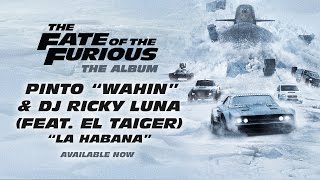 Pinto “Wahin” amp DJ Ricky Luna  La Habana feat El Taiger The Fate of the Furious The Album [upl. by Fletch943]