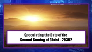 Speculating the Date of the Second Coming of Christ  2036 [upl. by Anwahsak317]