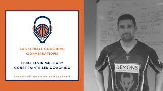 The Basketball Podcast EP315 Kevin Mulcahy on ConstraintsLed Coaching [upl. by Koss]