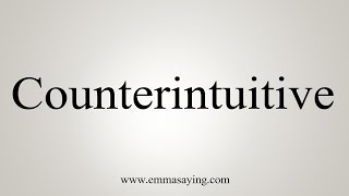 How To Say Counterintuitive [upl. by Notwen]