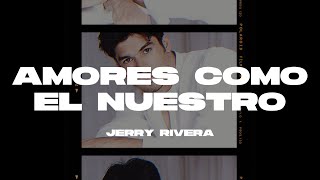 Jerry Rivera  Amores Como El Nuestro LetraLyrics [upl. by Meid]