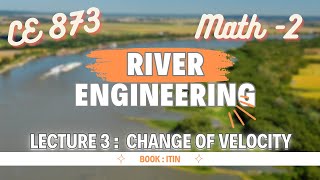 Lecture 3  Math  02  Change of Velocity  River Engineering  CE 873 [upl. by Derward454]