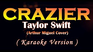 Crazier Taylor Swift Arthur Miguel Cover Karaoke Version [upl. by Ettennat462]