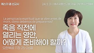 죽음 직전에 열리는 영안 어떻게 준비해야 할까 I 에스더권선교사  멕시코예수사랑교회 2024 3 31 멕시칸예배 [upl. by Pasquale160]