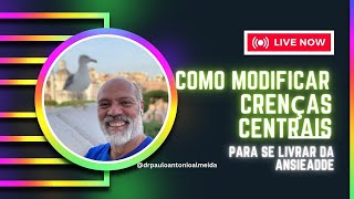 LIVE COMO MODIFICAR CRENÇAS CENTRAIS PARA SE LIVRAR DA ANSIEDADE [upl. by Ecnarepmet989]