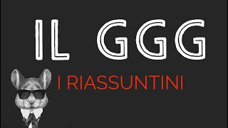 IL GGG  I RIASSUNTINI [upl. by Esilahc]