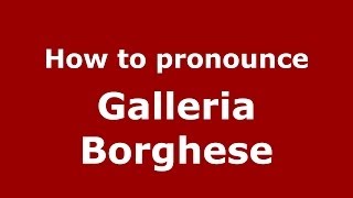 How to pronounce Galleria Borghese ItalianItaly  PronounceNamescom [upl. by Stone808]