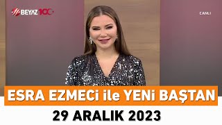 Esra Ezmeci ile Yeni Baştan 29 Aralık 2023 [upl. by Gnehc]