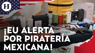 ¿México en la lista negra Gobierno de EU lanza alerta por piratería mexicana que afecta la salud [upl. by Hagerman592]