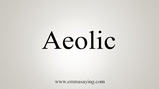 How To Say Aeolic [upl. by Siuol]