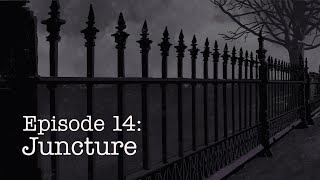 Episode Fourteen JUNCTURE [upl. by Weinrich]