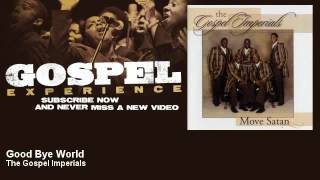 The Gospel Imperials  Good Bye World  Gospel [upl. by Bertero480]