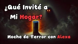 El Terror Oculto en Alexa La Noche que Invité a un Espíritu a Mi Hogar [upl. by Saduj133]