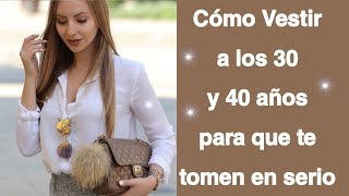 COMO VESTIR A LOS 30 Y 40 AÑOS PARA QUE TE TOMEN EN SERIO MODA Y ESTILO PARA MUJERES DE 30 40 AÑOS [upl. by Aufa]