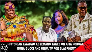 HISTORIAN KWADWO AGYEMANG TAKES ON AFIA POKUAA MONA GUCCI AND ONUA TV FOR BLASPHEMY [upl. by Rocco]