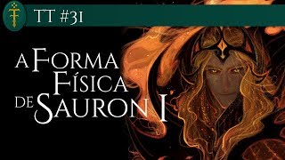 A Forma Física de Sauron À Época da Guerra do Anel  Parte 01 de 02  TT 31 [upl. by Eramal574]