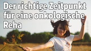 Wann ist der geeignete Zeitpunkt für eine onkologische Rehabilitation [upl. by Asenav]