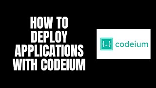 How To Deploy Applications With Codeium [upl. by Bacchus]