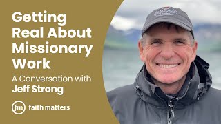 Getting Real About Missionary Work — A Conversation with Jeff Strong [upl. by Renado]