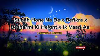 Subah Hone Na De x Befikra x Besharmi Ki Height x Ik Vaari Aa I Slowed amp Reverb  Latest Lofi Song [upl. by Rosetta]