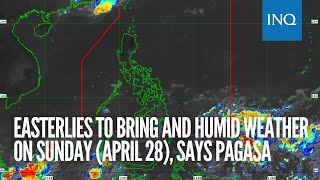 Easterlies to bring and humid weather on Sunday April 28 says Pagasa [upl. by Conny]