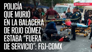 Policía que murió en la balacera de Rojo Gómez estaba “fuera de servicio” FGJCdMx [upl. by Ano]