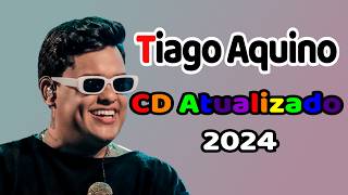 TIAGO AQUINO  CD ATUALIZADO 2024 [upl. by Behnken376]